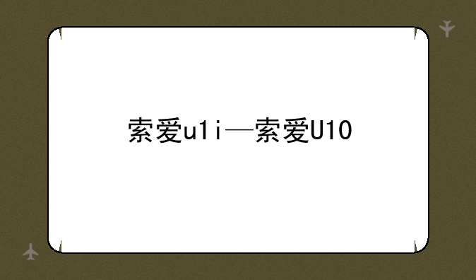 索爱u1i—索爱U10