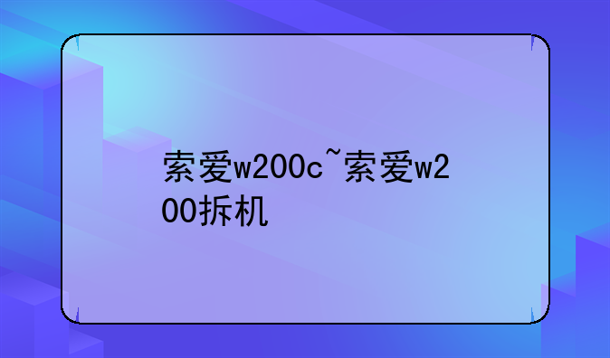 索爱w200c~索爱w200拆机