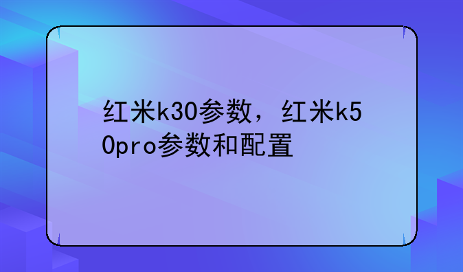 红米k30参数，红米k50pro参数和配置