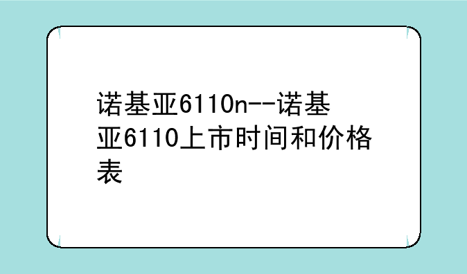 诺基亚6110n--诺基亚6110上市时间和价格表