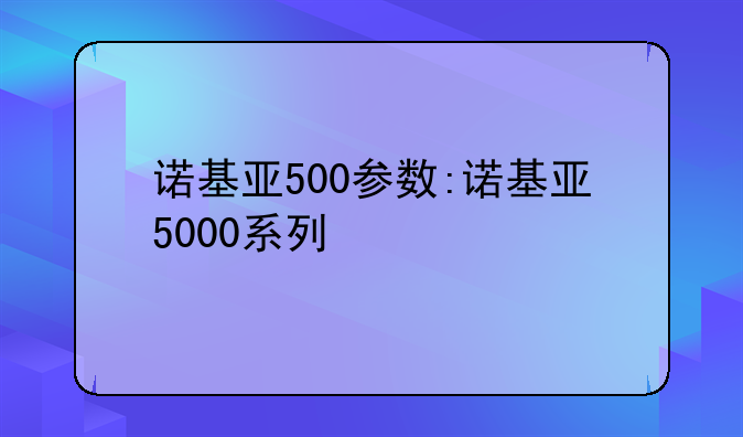 诺基亚500参数:诺基亚5000系列