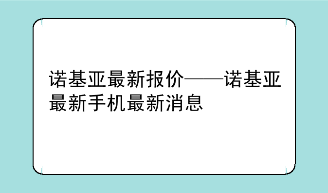诺基亚最新报价——诺基亚最新手机最新消息