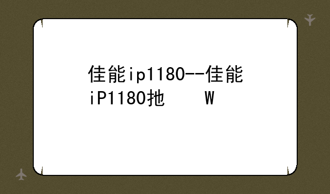 佳能ip1180--佳能iP1180打印机