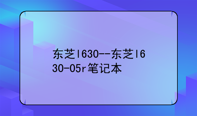 东芝l630--东芝l630-05r笔记本