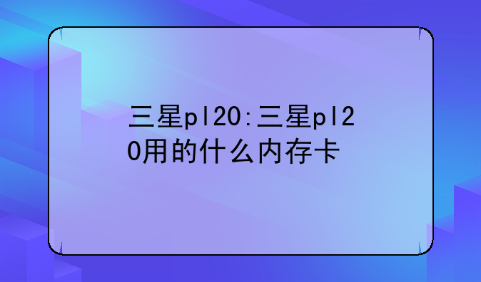 三星pl20:三星pl20用的什么内存卡