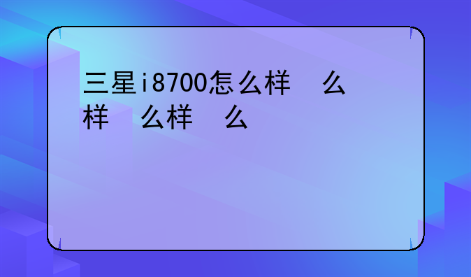 三星i8700怎么样，三星i788评测