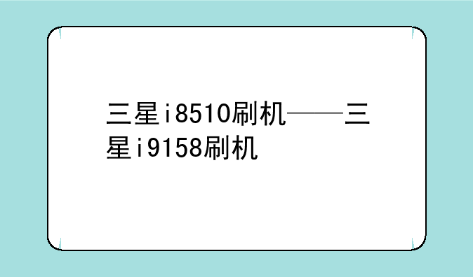 三星i8510刷机——三星i9158刷机