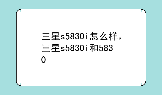 三星s5830i怎么样，三星s5830i和5830