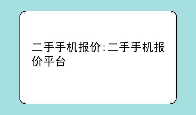 二手手机报价:二手手机报价平台