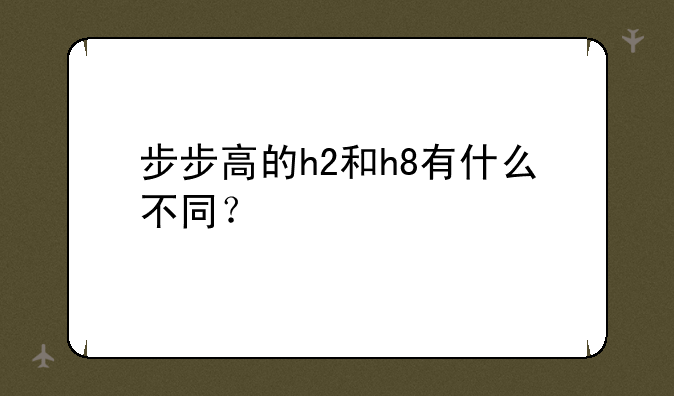 步步高的h2和h8有什么不同？