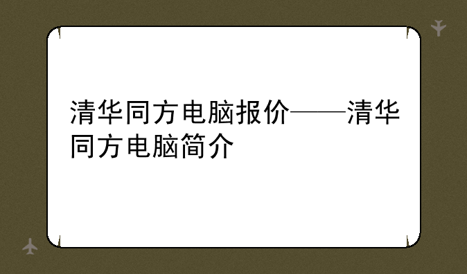 清华同方电脑报价——清华同方电脑简介