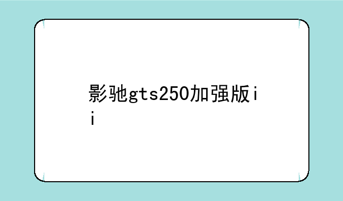 影驰gts250加强版ii