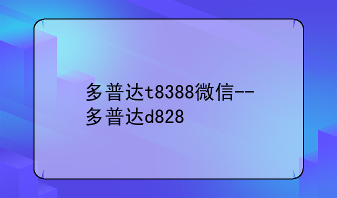 多普达t8388微信--多普达d828