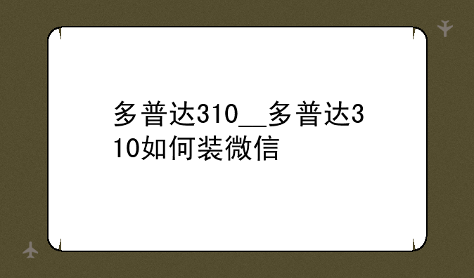 多普达310__多普达310如何装微信