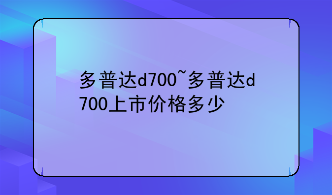 多普达d700~多普达d700上市价格多少