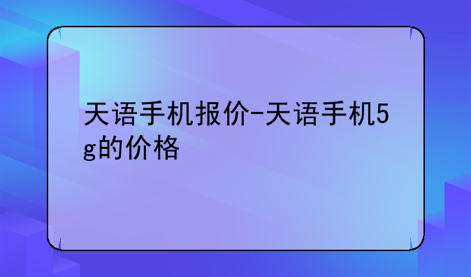 天语手机报价-天语手机5g的价格