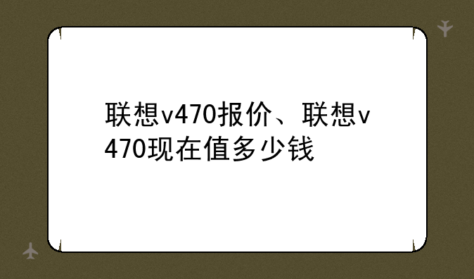 联想v470报价、联想v470现在值多少钱