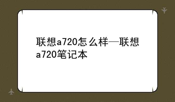 联想a720怎么样—联想a720笔记本