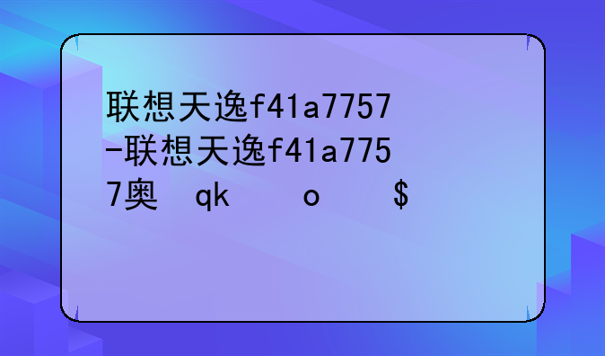 联想天逸f41a7757-联想天逸f41a7757奥运纪念版