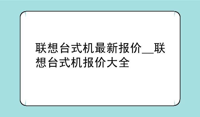 联想台式机最新报价__联想台式机报价大全