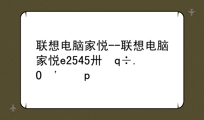 联想电脑家悦--联想电脑家悦e2545升级教程