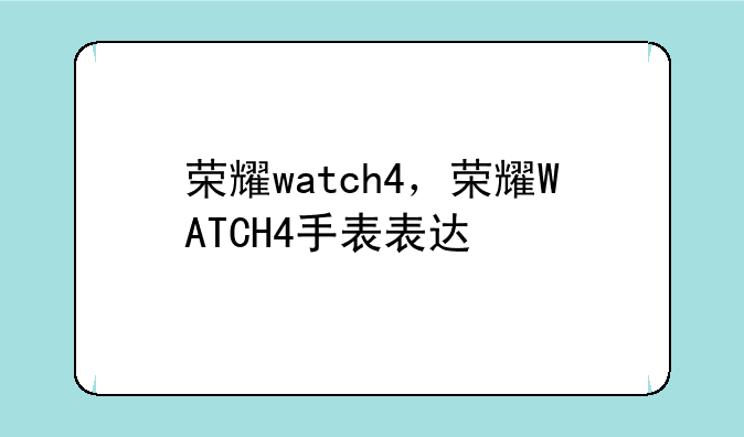 荣耀watch4，荣耀WATCH4手表表达