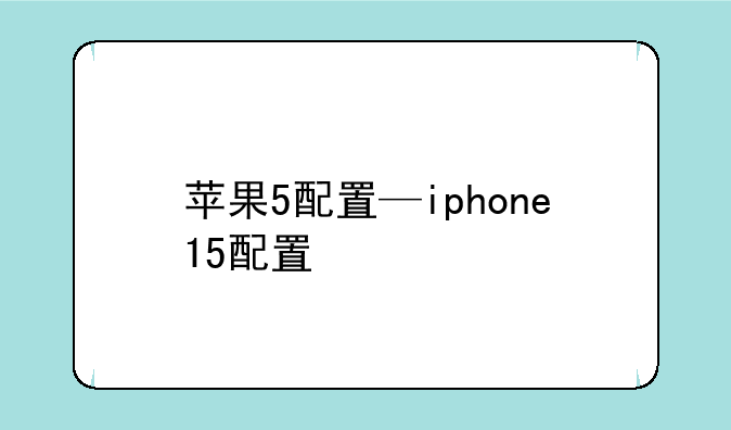 苹果5配置—iphone15配置