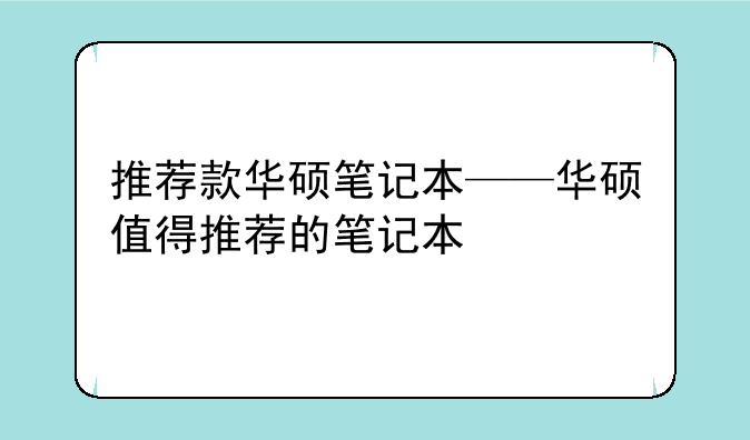 推荐款华硕笔记本——华硕值得推荐的笔记本