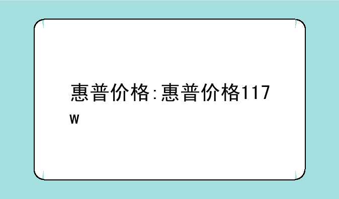 惠普价格:惠普价格117w