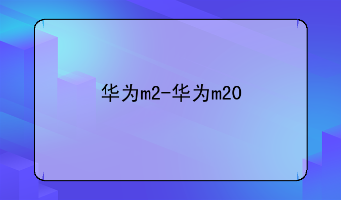 华为m2-华为m20