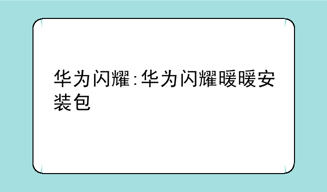 华为闪耀:华为闪耀暖暖安装包