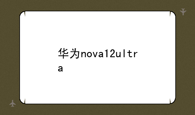 华为nova12ultra