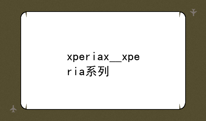 xperiax__xperia系列