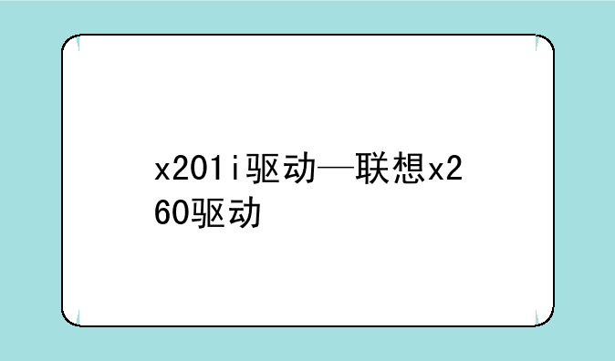 x201i驱动—联想x260驱动