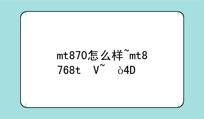mt870怎么样~mt8768t参数