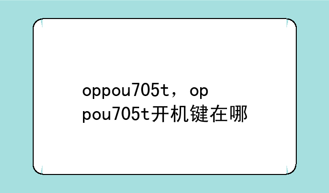 oppou705t，oppou705t开机键在哪