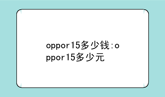oppor15多少钱:oppor15多少元