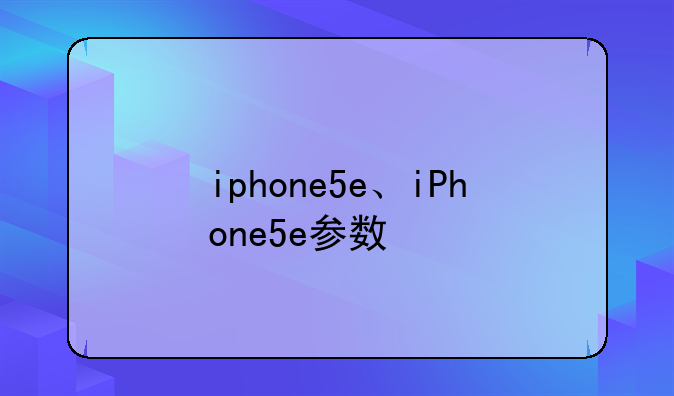 iphone5e、iPhone5e参数
