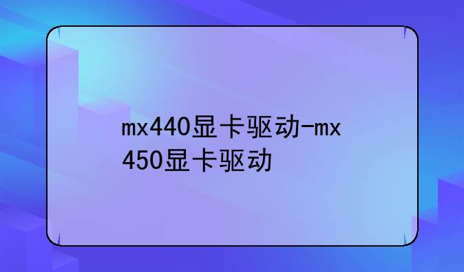 mx440显卡驱动-mx450显卡驱动