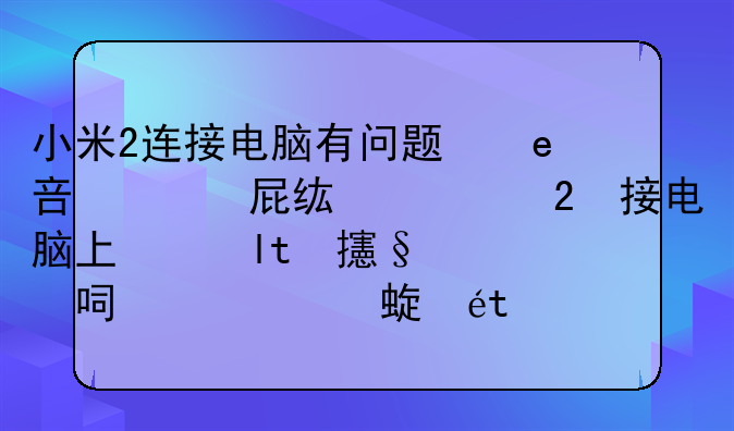 小米2连接电脑有问题，联通合约机。插上电脑只能显示“看照片”模式，“传文件”模式没反应！怎么回事呢